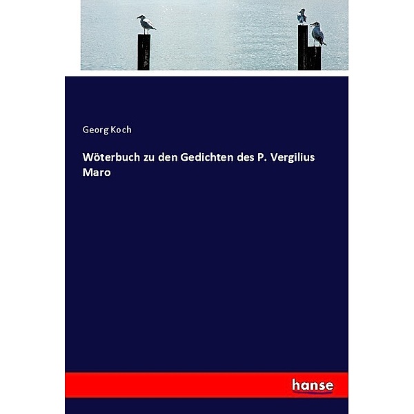 Wöterbuch zu den Gedichten des P. Vergilius Maro, Georg Koch