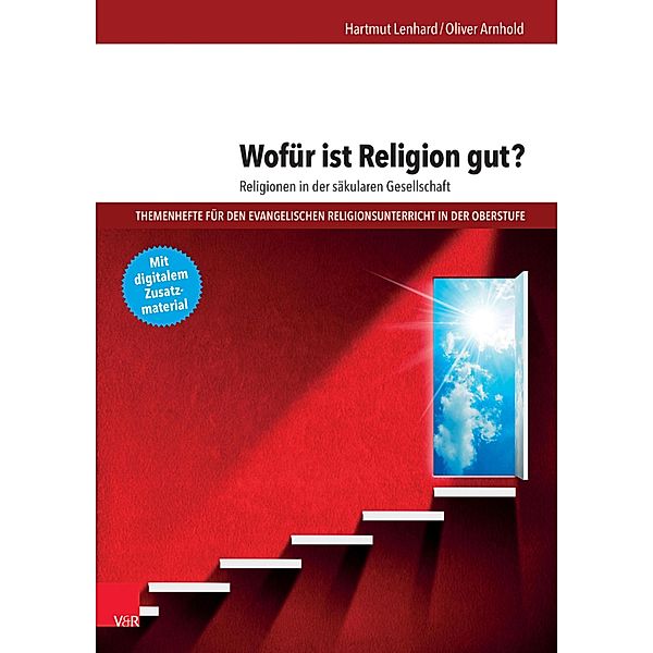 Wofür ist Religion gut? Religionen in der säkularen Gesellschaft / Themenhefte für den evangelischen Religionsunterricht in der Oberstufe, Hartmut Lenhard, Oliver Arnhold