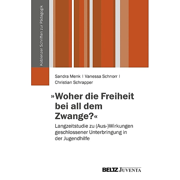 »Woher die Freiheit bei all dem Zwange?« / Koblenzer Schriften zur Pädagogik, Sandra Menk, Vanessa Schnorr, Christian Schrapper