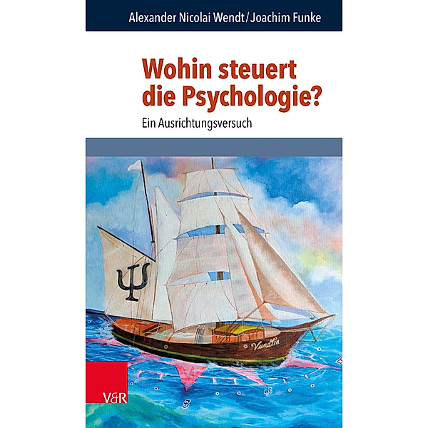 Wohin steuert die Psychologie?, Alexander Nicolai Wendt, Joachim Funke