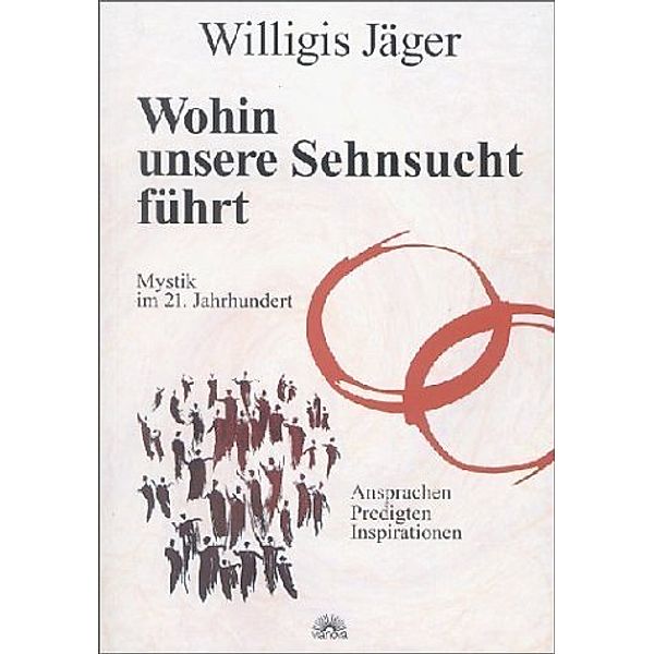 Wohin unsere Sehnsucht führt, Willigis Jäger