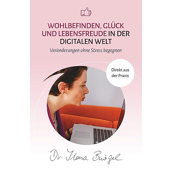 Wohlbefinden, Glück und Lebensfreude in der digitalen Welt, Dr. Ilona Bürgel