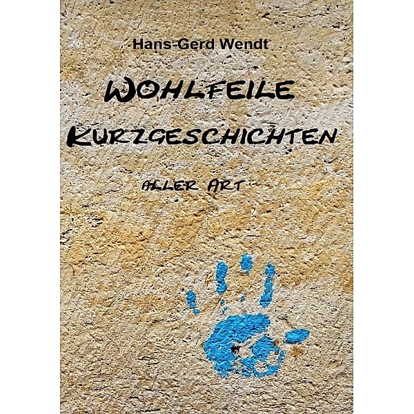 Wohlfeile Kurzgeschichten aller Art, Hans-Gerd Wendt