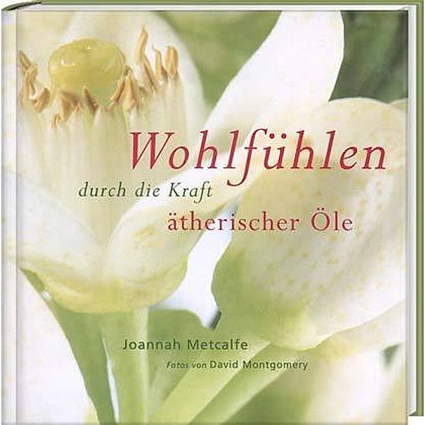 Wohlfühlen durch die Kraft ätherischer Öle, Joannah Metcalfe