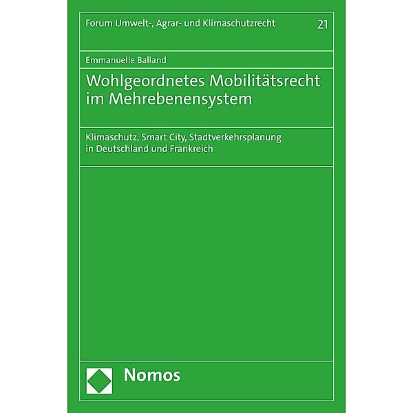 Wohlgeordnetes Mobilitätsrecht im Mehrebenensystem / Forum Umwelt-, Agrar- und Klimaschutzrecht Bd.21, Emmanuelle Balland