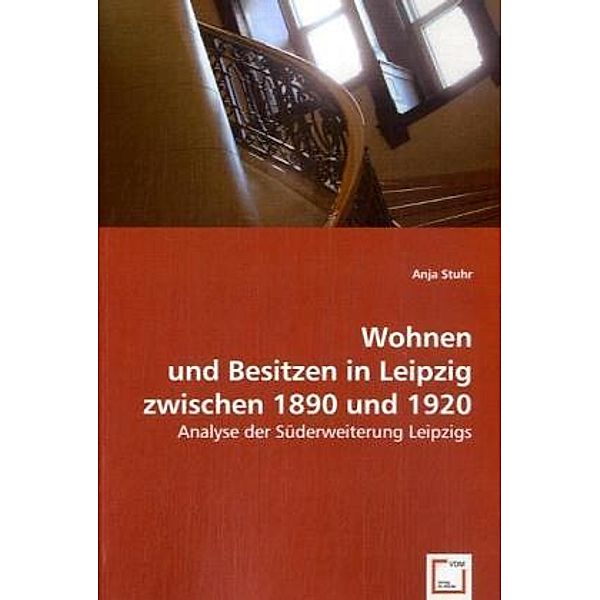 Wohnen und Besitzen in Leipzig zwischen 1890 und 1920, Anja Stuhr