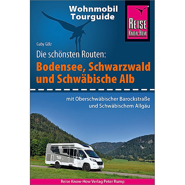 Wohnmobil-Tourguide / Reise Know-How Wohnmobil-Tourguide Bodensee, Schwarzwald und Schwäbische Alb  (mit Oberschwäbischer Barockstrasse und Württembergischem Allgäu), Gaby Gölz