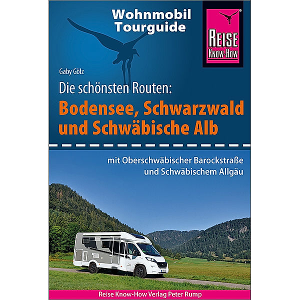 Wohnmobil-Tourguide / Reise Know-How Wohnmobil-Tourguide Bodensee, Schwarzwald und Schwäbische Alb  (mit Oberschwäbischer Barockstraße und Württembergischem Allgäu), Gaby Gölz