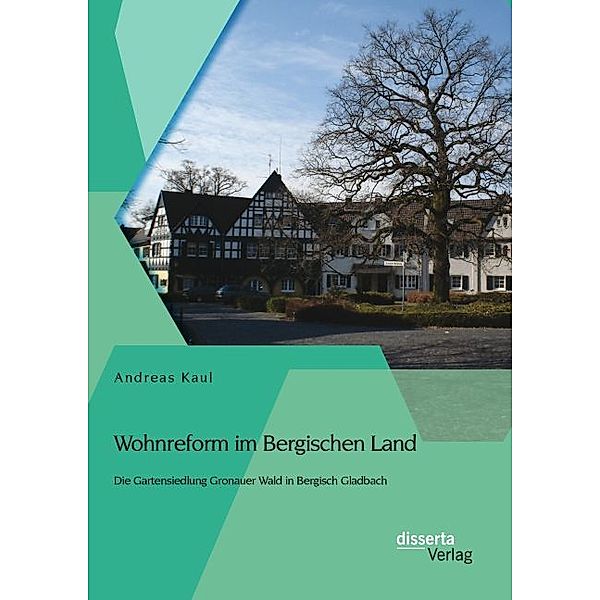 Wohnreform im Bergischen Land: Die Gartensiedlung Gronauer Wald in Bergisch Gladbach, Andreas Kaul