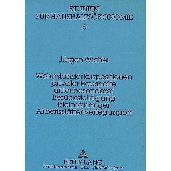 Wohnstandortdisposition privater Haushalte unter besonderer Berücksichtigung kleinräumiger Arbeitsstättenverlegungen, Jürgen Wicher