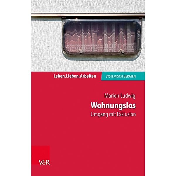 Wohnungslos - Umgang mit Exklusion / Leben. Lieben. Arbeiten: systemisch beraten, Marion Ludwig