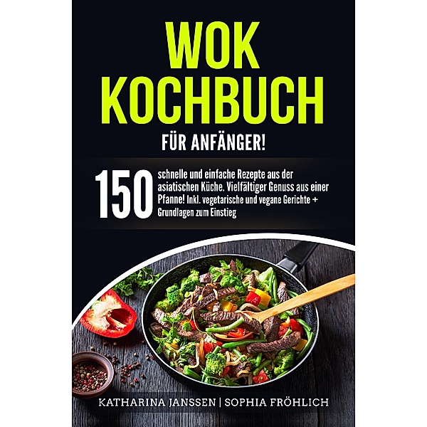 Wok Kochbuch für Anfänger!, Katharina Janssen, Sophia Fröhlich