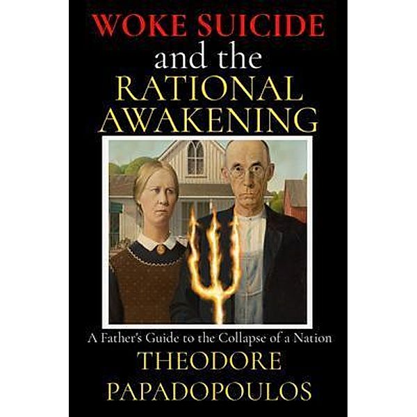 WOKE SUICIDE and the RATIONAL AWAKENING, Theodore Papadopoulos