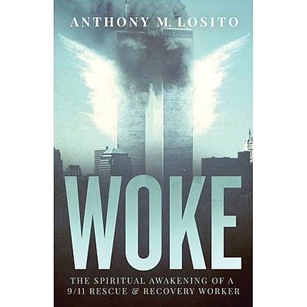 Woke, The Spiritual Awakening of a 9/11 Rescue & Recovery Worker, Anthony Losito