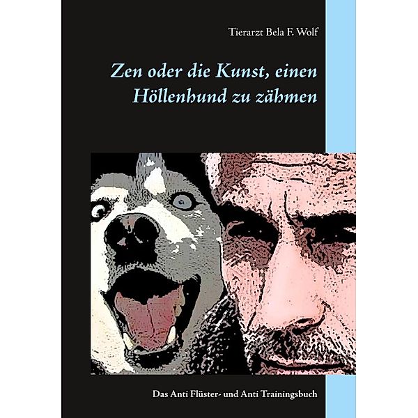 Wolf, B: Zen oder die Kunst, einen Höllenhund zu zähmen, Bela F. Wolf