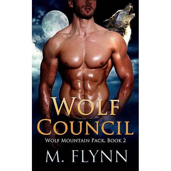 Wolf Council: A Wolf Shifter Romance (Wolf Mountain Pack Book 2) / Wolf Mountain Pack, Mac Flynn