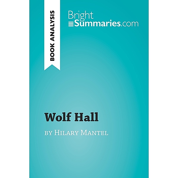 Wolf Hall by Hilary Mantel (Book Analysis), Bright Summaries