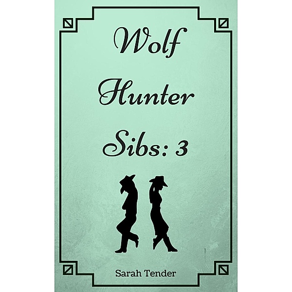 Wolf Hunter Sibs: 3 (Wolf Hunter Siblings, #3) / Wolf Hunter Siblings, Sarah Tender