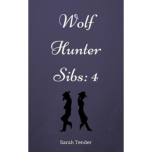 Wolf Hunter Sibs: 4 (Wolf Hunter Siblings, #4) / Wolf Hunter Siblings, Sarah Tender