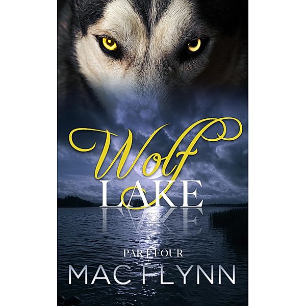 Wolf Lake: Part 4 (Werewolf Shifter Romance) / Wolf Lake, Mac Flynn