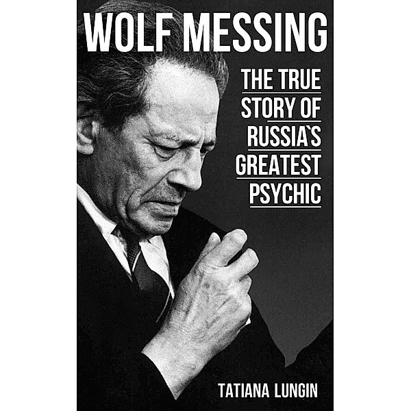 Wolf Messing - The True Story of Russia`s Greatest Psychic, Tatiana Lungin