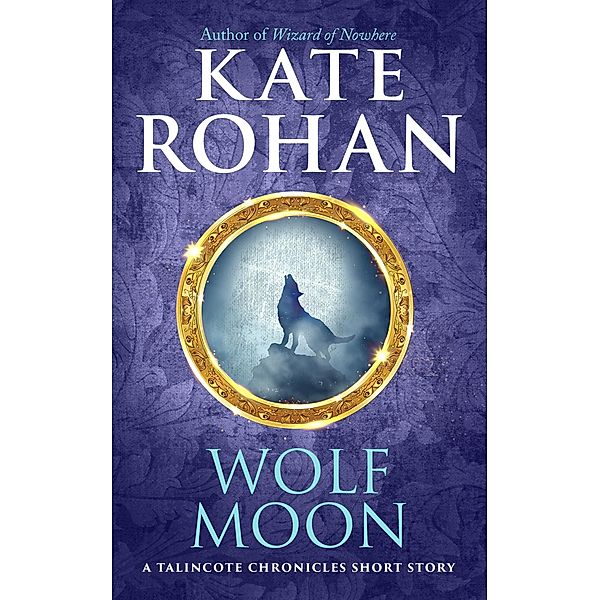 Wolf Moon: A Talincote Chronicles Short Story (The Talincote Chronicles) / The Talincote Chronicles, Kate Rohan