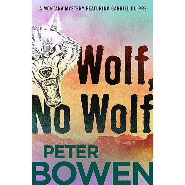 Wolf, No Wolf / The Montana Mysteries Featuring Gabriel Du Pré, Peter Bowen