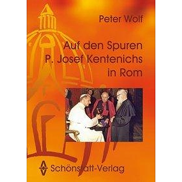 Wolf, P: Auf den Spuren P. Josef Kentenichs in Rom, Peter Wolf