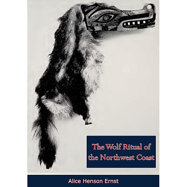 Wolf Ritual of the Northwest Coast, Alice Henson Ernst