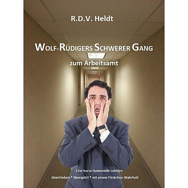 Wolf-Rüdigers schwerer Gang zum Arbeitsamt, R. D. V. Heldt