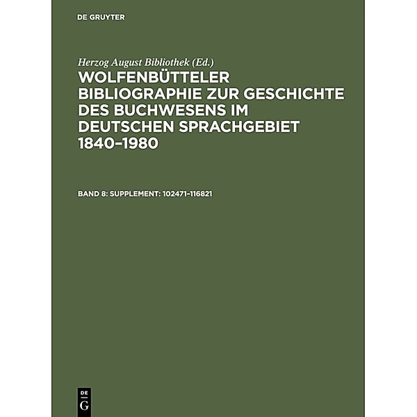 Wolfenbütteler Bibliographie zur Geschichte des Buchwesens im deutschen Sprachgebiet 1840-1980 / Band 8 / Supplement: 102471-116821, Supplement: 102471-116821