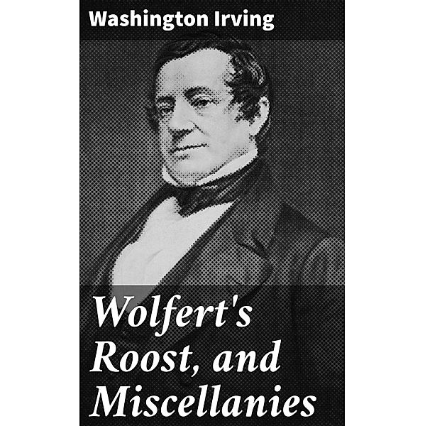 Wolfert's Roost, and Miscellanies, Washington Irving
