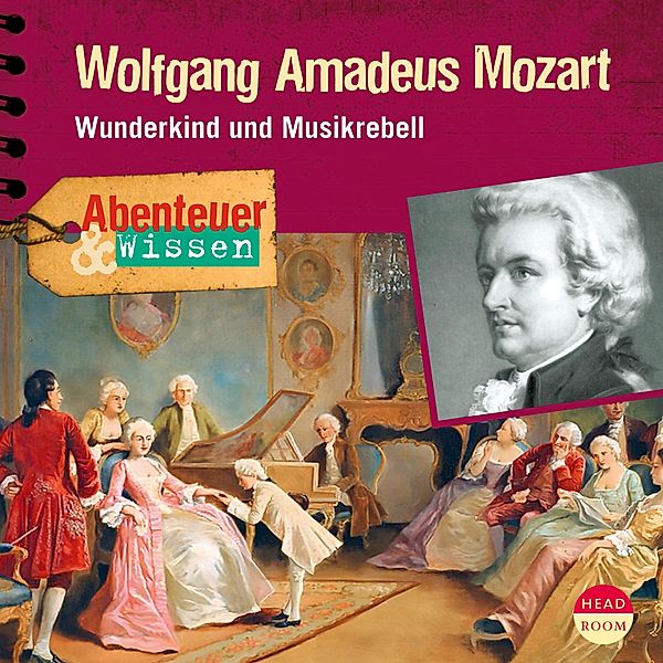 Wolfgang Amadeus Mozart - Wunderkind und Musikrebell - Abenteuer & Wissen, Ute Welteroth