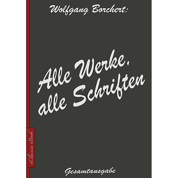 Wolfgang Borchert: Alle Werke, alle Schriften, Wolfgang Borchert