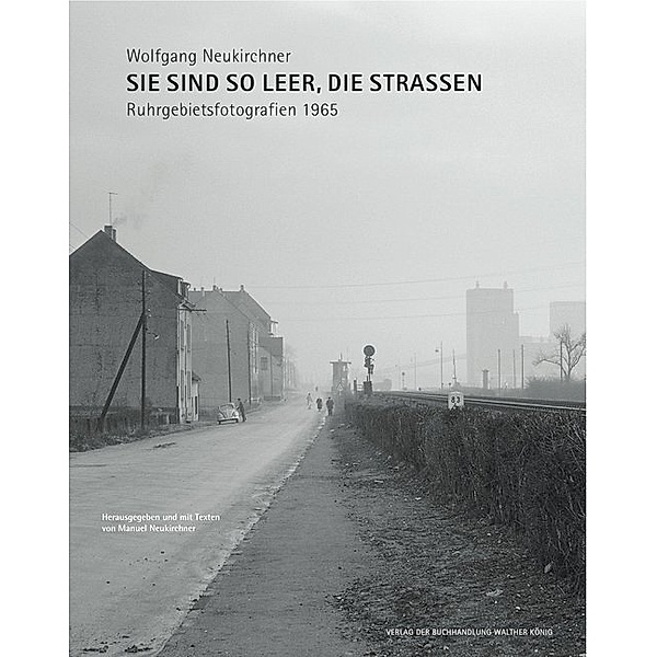 Wolfgang Neukirchner. Sie sind so leer, die Strassen. Ruhrgebietsfotografien 1965