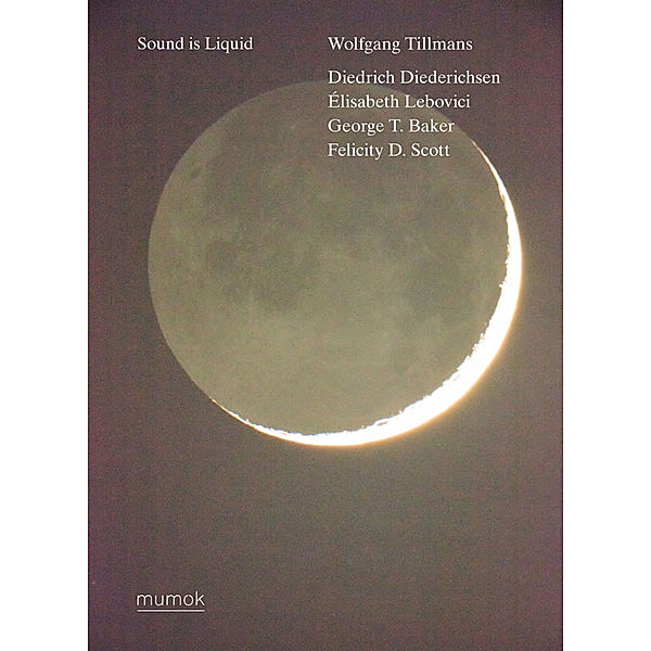 Wolfgang Tillmans. Sound is Liquid, Matthias Michalka, Felicity Scott