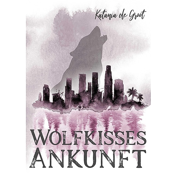 Wolfkisses: Ankunft der Jäger / Wolfkisses Bd.1, Katania de Groot