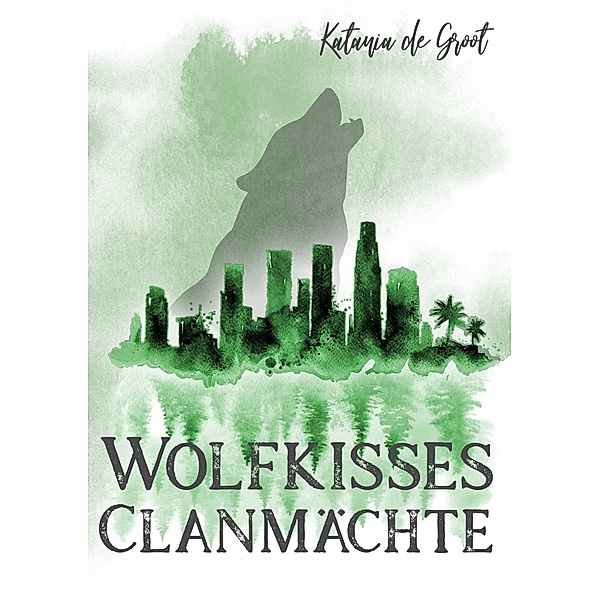 Wolfkisses: Clanmächte / Wolfkisses Bd.2, Katania de Groot