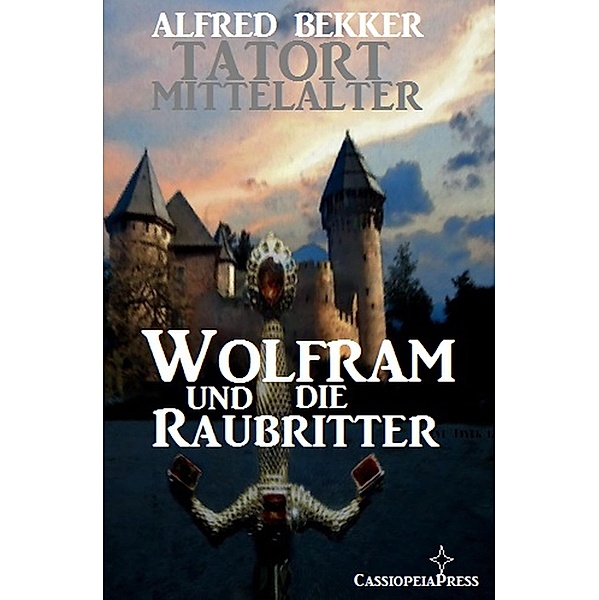 Wolfram und die Raubritter (Tatort Mittelalter, #3) / Tatort Mittelalter, Alfred Bekker