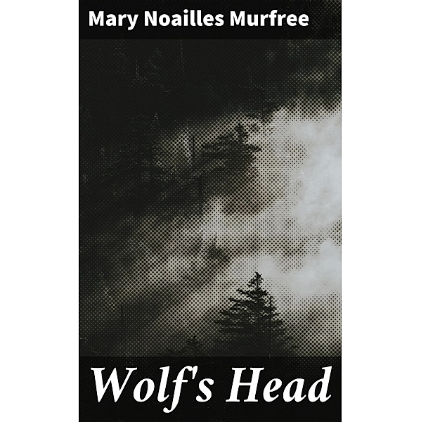 Wolf's Head, Mary Noailles Murfree