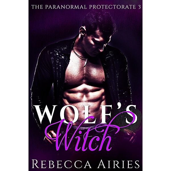 Wolf's Witch (Paranormal Protectorate, #3) / Paranormal Protectorate, Rebecca Airies