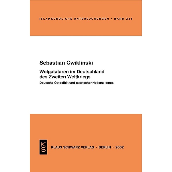 Wolgatataren im Deutschland des Zweiten Weltkriegs / Islamkundliche Untersuchungen Bd.243, Sebastian Cwiklinski