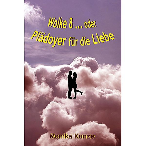 Wolke 8 ... oder Plädoyer für die Liebe, Monika Kunze
