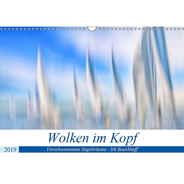 Wolken im Kopf - Verschwommene Segelträume (Wandkalender 2019 DIN A3 quer), Irk Boockhoff