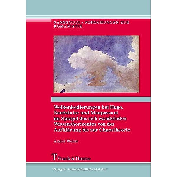 Wolkenkodierungen bei Hugo, Baudelaire und Maupassant im Spiegel des sich wandelnden Wissenshorizontes von der Aufklärung bis zur Chaostheorie, André Weber