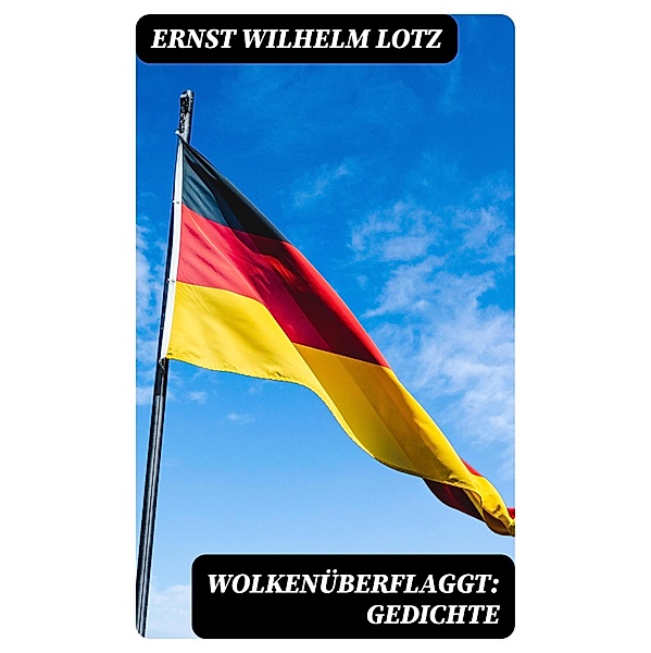Wolkenüberflaggt: Gedichte, Ernst Wilhelm Lotz