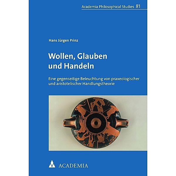 Wollen, Glauben und Handeln / Academia Philosophical Studies Bd.81, Hans Jürgen Prinz