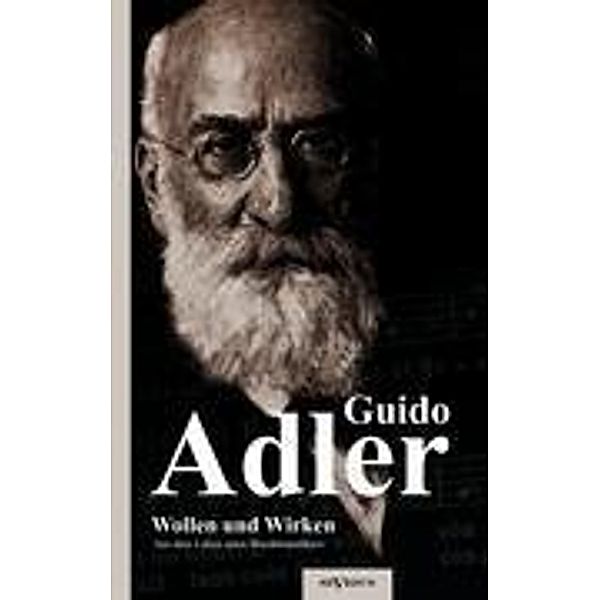 Wollen und Wirken: aus dem Leben eines Musikhistorikers, Guido Adler