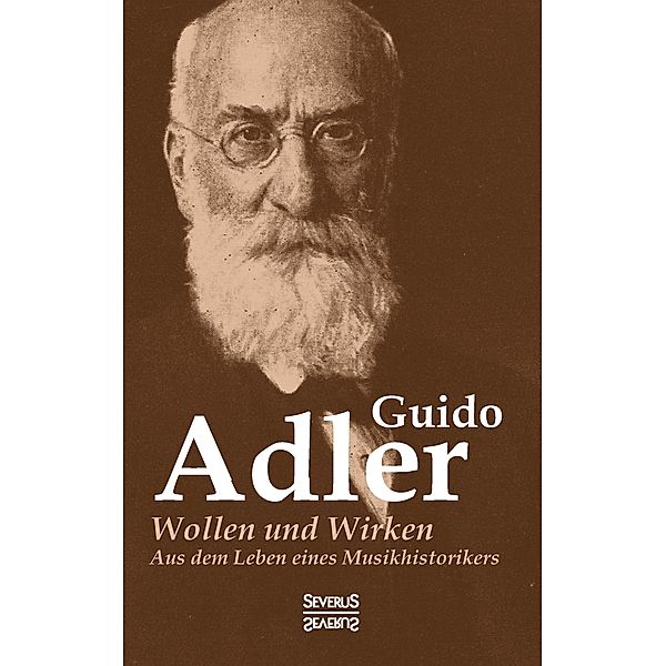 Wollen und Wirken: aus dem Leben eines Musikhistorikers, Guido Adler