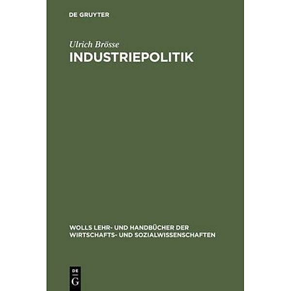 Wolls Lehr- und Handbücher der Wirtschafts- und Sozialwissenschaften / Industriepolitik, Ulrich Brösse